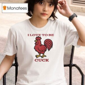 Rooster I Love To Be Cuck T Shirt