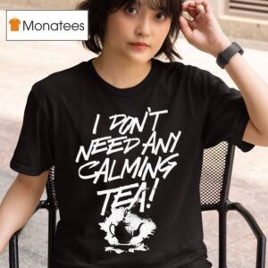 Rufio Uprising I Don T Need Any Calming Tea T Shirt