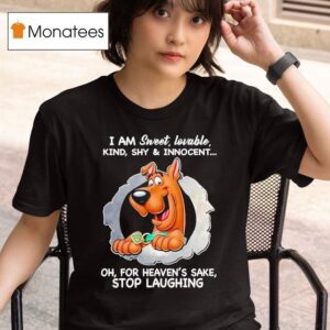 Scooby Doo I Am Sweet Lovable Kind Shy And Innocent Oh For Heaven S Sake Stop Laughing T Shirt