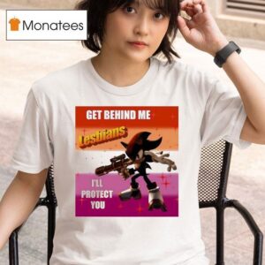 Shadow The Hedgehog Get Behind Me Lesbian I Ll Protect You T Shirt