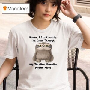 Sloth Sorry I Am Cranky I M Going Through My Terrible Seventies Right Now T Shirt