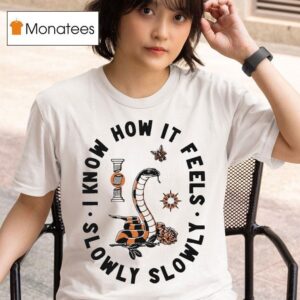 Slowly I Know How It Feels Slowly How It Snake T Shirt