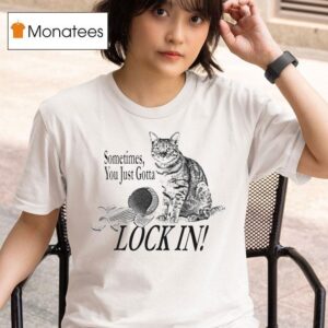 Sometimes You Just Gotta Lock In T Shirt