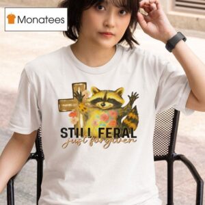 Still Feral Just Forgiven Racoon T Shirt