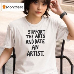 Support The Arts And Date An Artis T Shirt