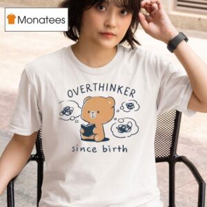 Teddy Overthinker Since Birth T Shirt
