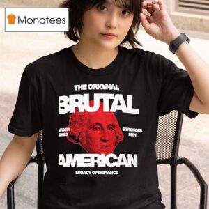 The Original Brutal Harder Times Stronger Men American Legacy Of Defiance T Shirt