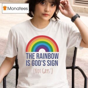 The Rainbow Is God S Sign Not Gays T Shirt