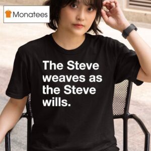 The Steve Weaves As The Steve Wills T Shirt