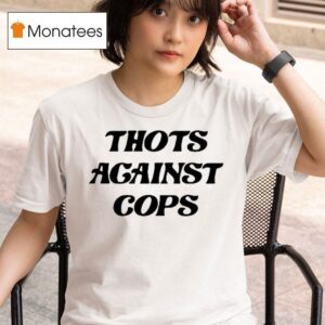 Thots Against Cops T Shirt