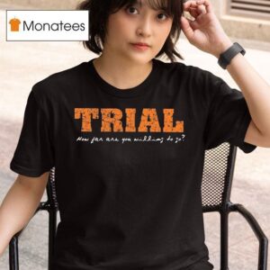 Trial How Far One You Willing To So T Shirt