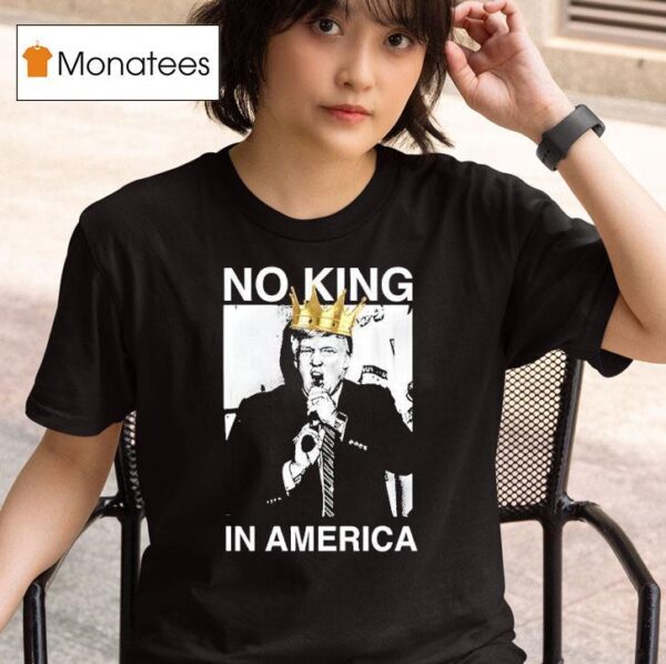 Trump No King In America T Shirt
