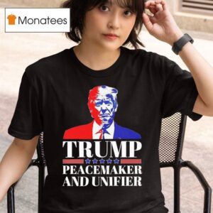 Trump Peacemaker And Unifier T Shirt