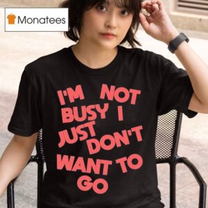 Tyler Spangler I M Not Busy I Just Don T Want To Go T Shirt
