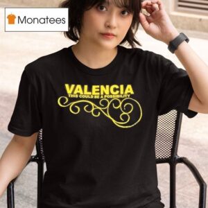 Valencia This Could Be A Possibility T Shirt