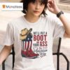 We Ll Put A Boot In Your Ass The Its America Way T Shirt