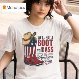 We Ll Put A Boot In Your Ass The Its America Way T Shirt