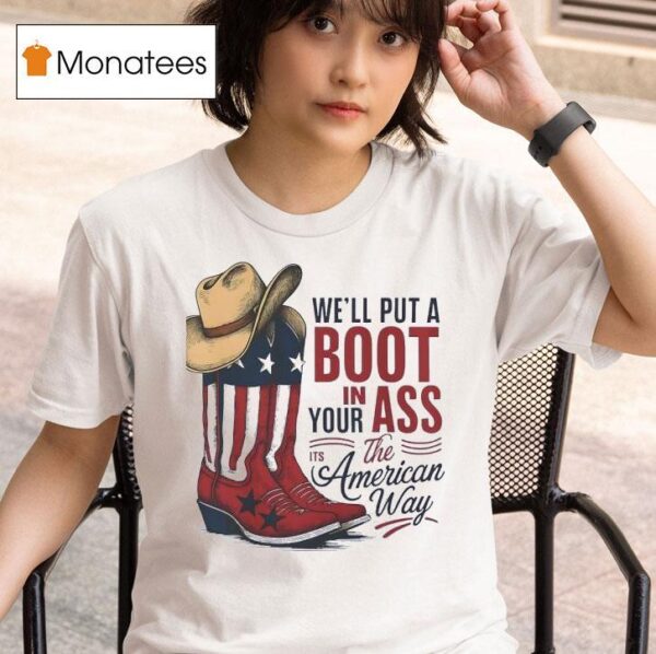 We Ll Put A Boot In Your Ass The Its America Way T Shirt