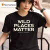Wild Places Matter Better South Better World T Shirt