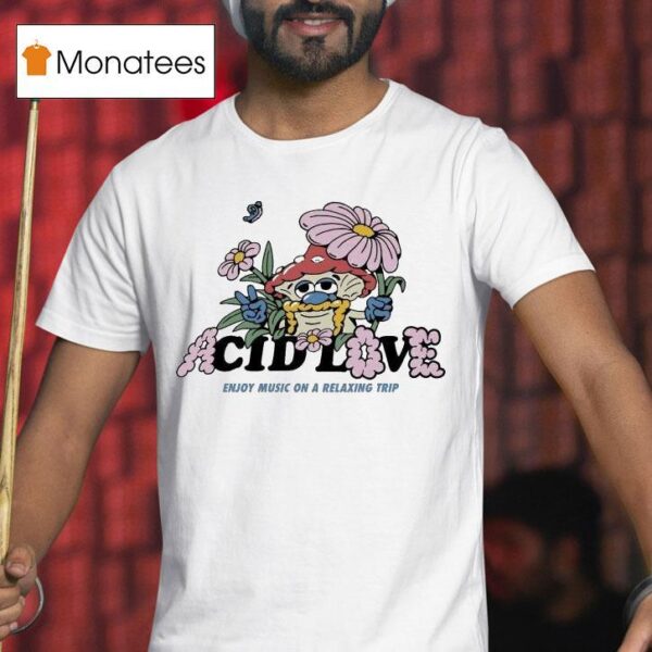 Acid Love Enjoy Music On A Relaxing Trip Mushroom T Shirt
