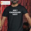 Am I Canceled Ye T Shirt