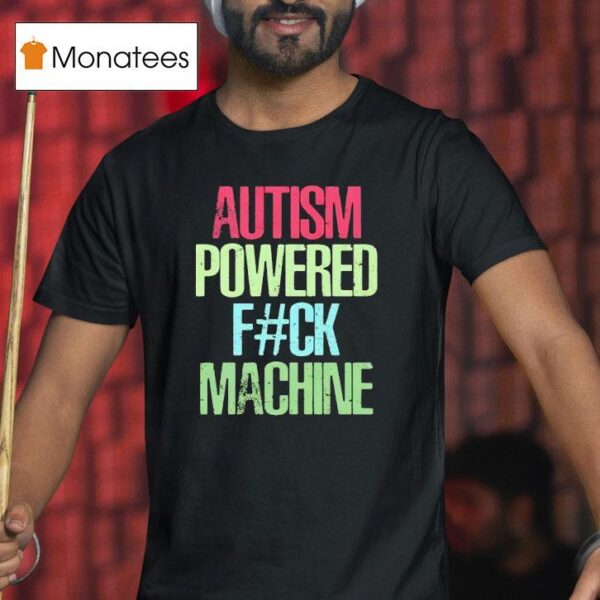 Autism Powered F Ck Machine T Shirt