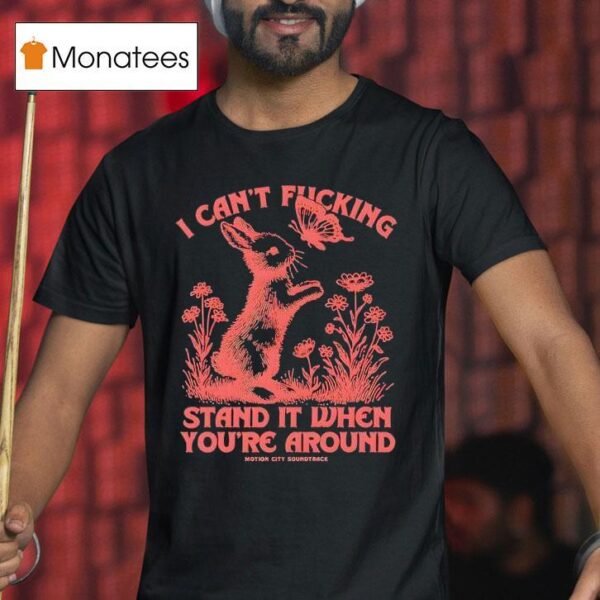 Bunny I Can T Fucking Stand It When You Re Around T Shirt