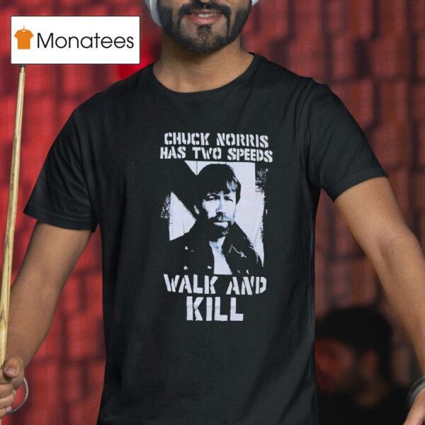 Chuck Norris Has Two Speeds Walk And Kill T Shirt