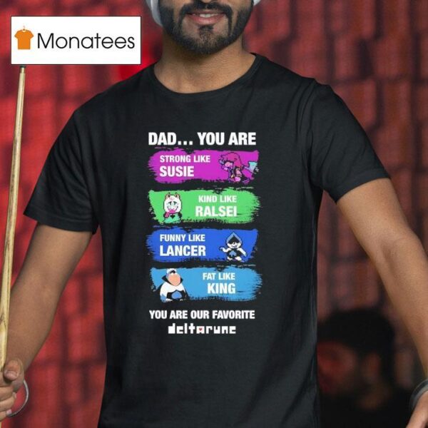 Dad You Are Strong Like Susie Kind Like Ralsei Funny Like Lancer Fat Like King You Are Our Favorite T Shirt