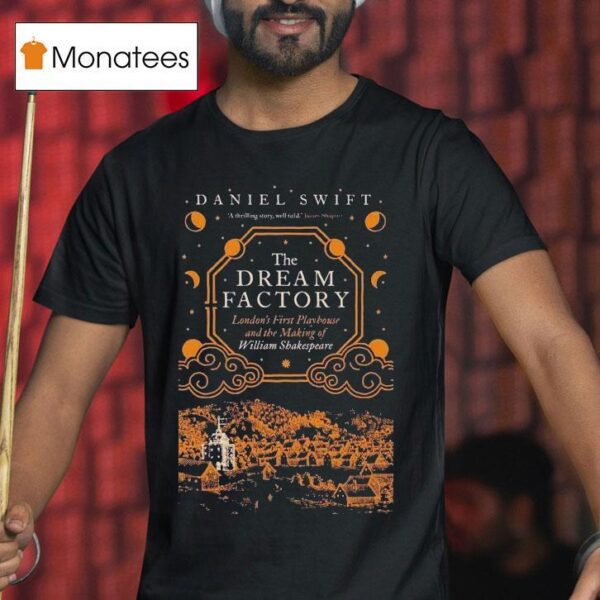 Daniel Swift The Dream Factory London S First Playhouse And The Making Of Williams Shakespeare T Shirt