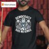 Democracy Has No Kings Anti Trump No Kings In America T Shirt