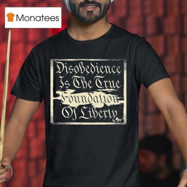 Disobedience Is The Time Foundation Of Liberty Never Dies T Shirt