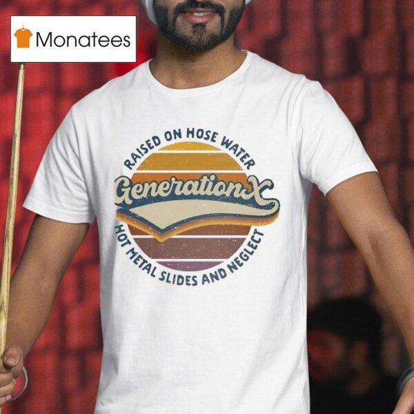 Generation X Raised On Hose Water Hot Metal Slides And Neglec T Shirt