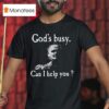 God S Busy Can I Help You T Shirt