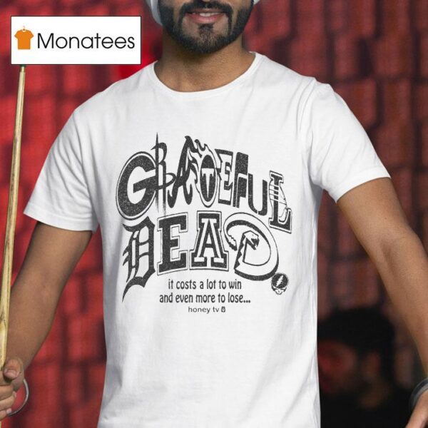 Honey Tv Grateful Dead Sports It Costs A Lot To Win And Even More To Lose T Shirt