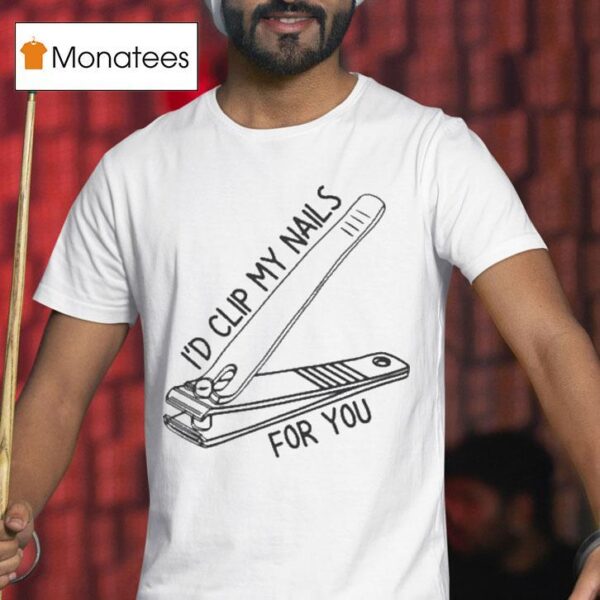 I D Clip My Nails For You T Shirt