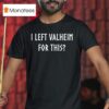 I Left Valheim For This T Shirt
