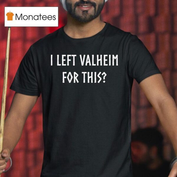 I Left Valheim For This T Shirt