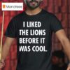 I Liked The Lions Before It Was Cool Detroit Lions T Shirt