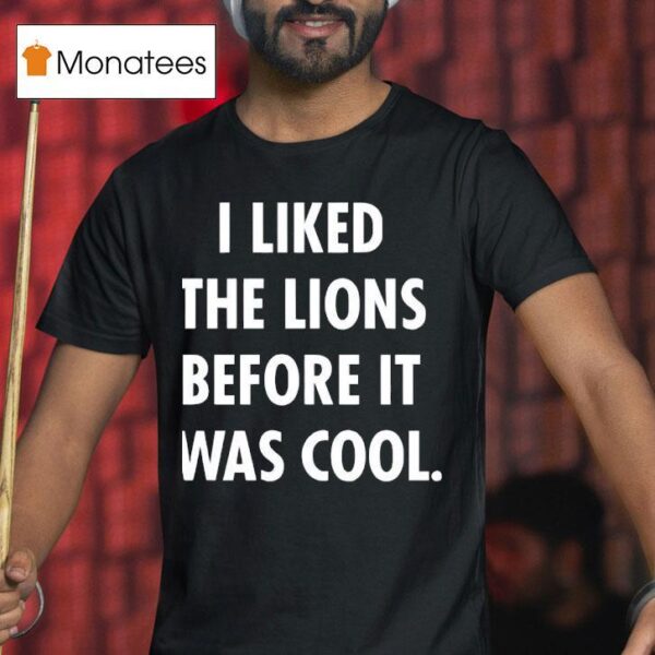 I Liked The Lions Before It Was Cool Detroit Lions T Shirt