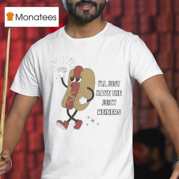 I Ll Just Have The Juicy Weiners Hotdog T Shirt