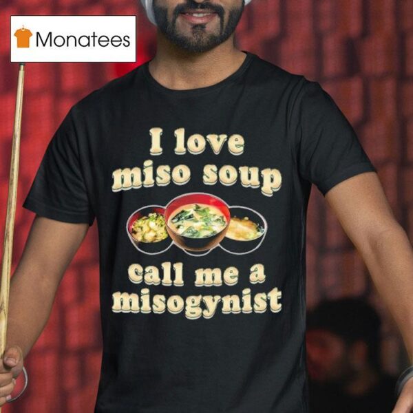 I Love Miso Soup Call Me A Misogynis T Shirt
