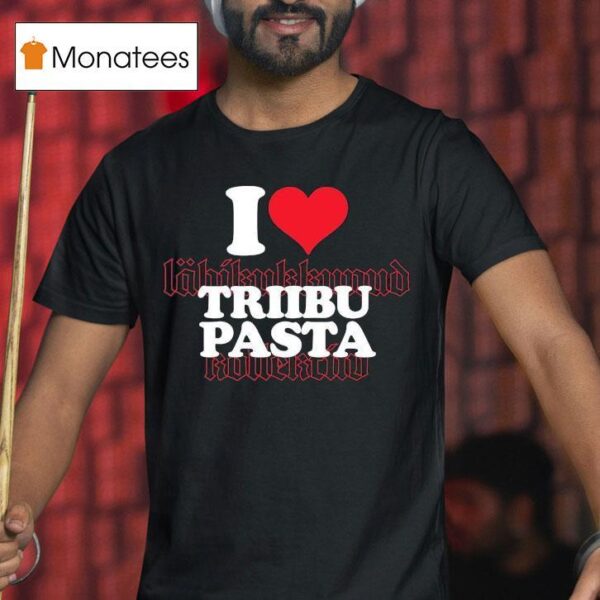 I Love Triibupasta T Shirt