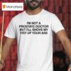 I M Not A Prostate Doctor But I Ll Shove My Fist Up Your Ass T Shirt