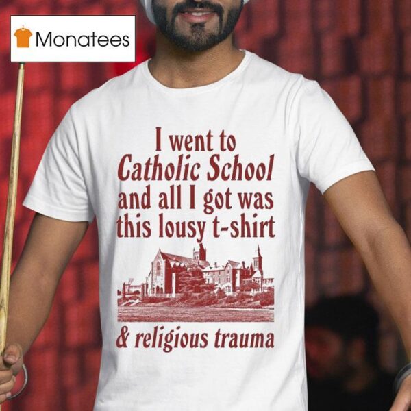 I Went To Catholic School And All I Got Was This Lousy And Religious Trauma T Shirt