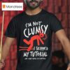 Metro Mike I M Not Clumsy I Skipped My Tutorial And Don T Know My Controls T Shirt