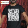 Never Underestimate Those Who Overcome Addiction We Are Some Of The Strongest People You Ll Ever Mee T Shirt