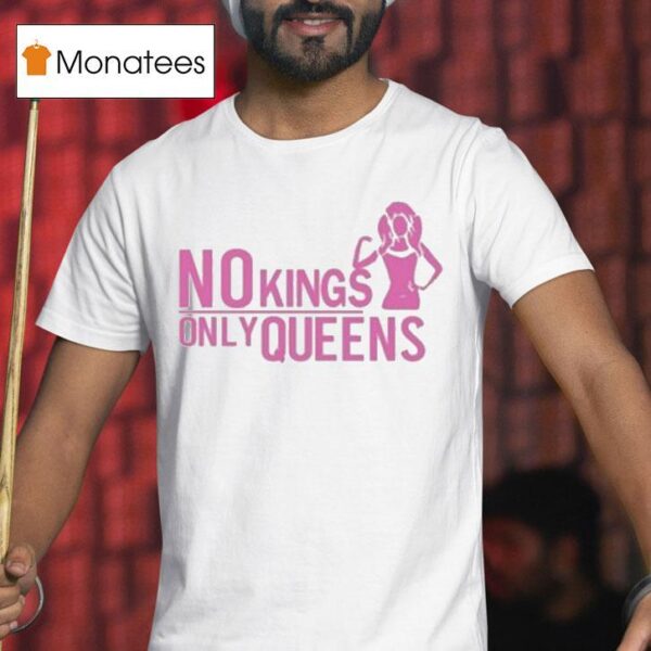No Kings Only Queens T Shirt