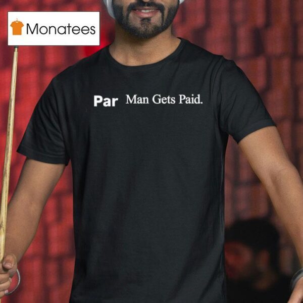 Par Man Gets Paid T Shirt