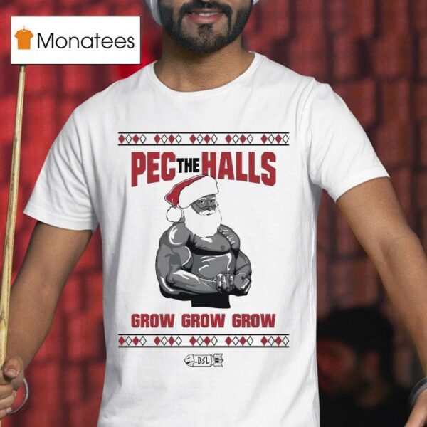 Pec The Halls Grow Grow Grow X Mas Ugly Christmas Dom Mazzetti T Shirt
